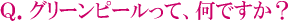 Q.グリーンピールって何ですか?